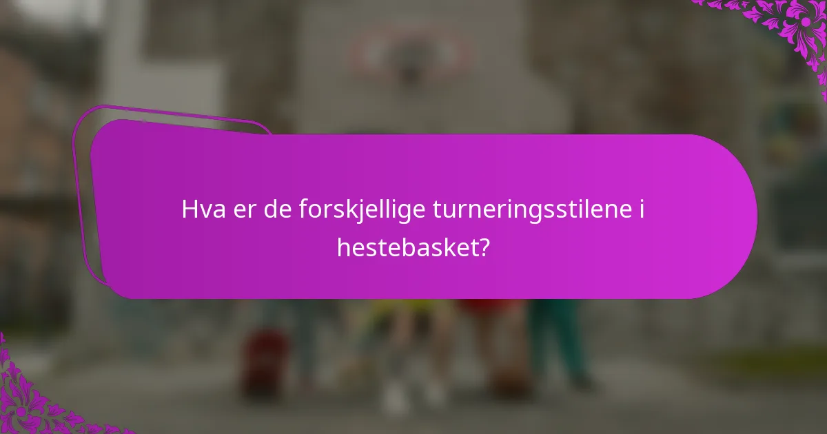 Hva er de forskjellige turneringsstilene i hestebasket?