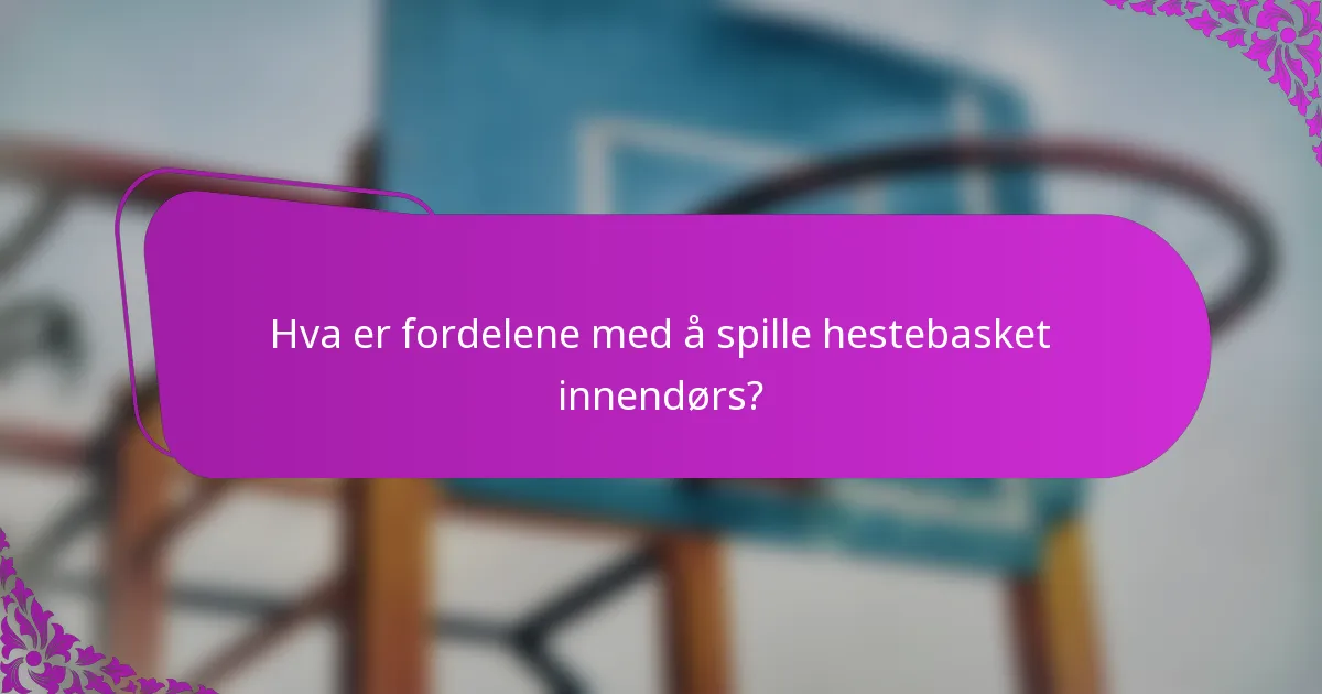 Hva er fordelene med å spille hestebasket innendørs?