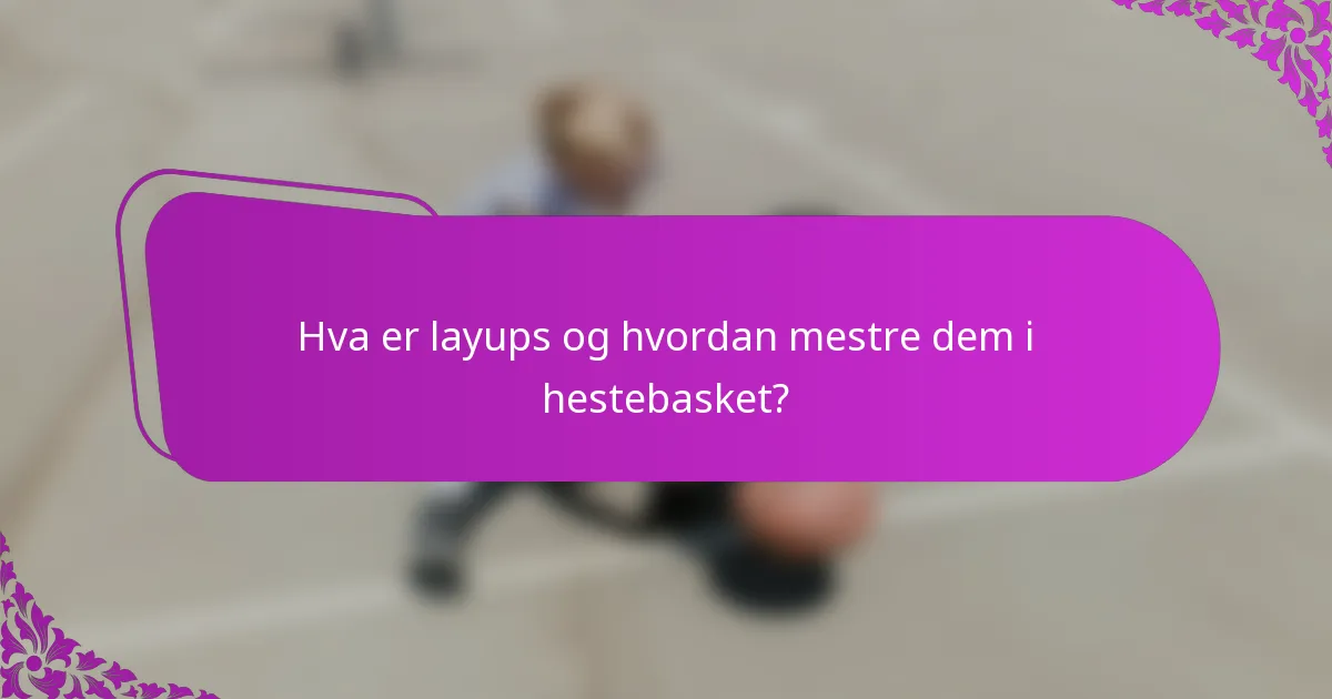Hva er layups og hvordan mestre dem i hestebasket?