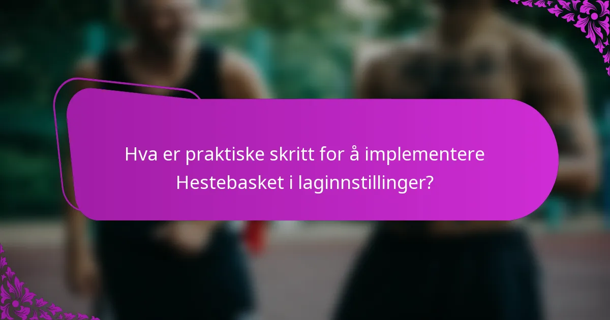 Hva er praktiske skritt for å implementere Hestebasket i laginnstillinger?