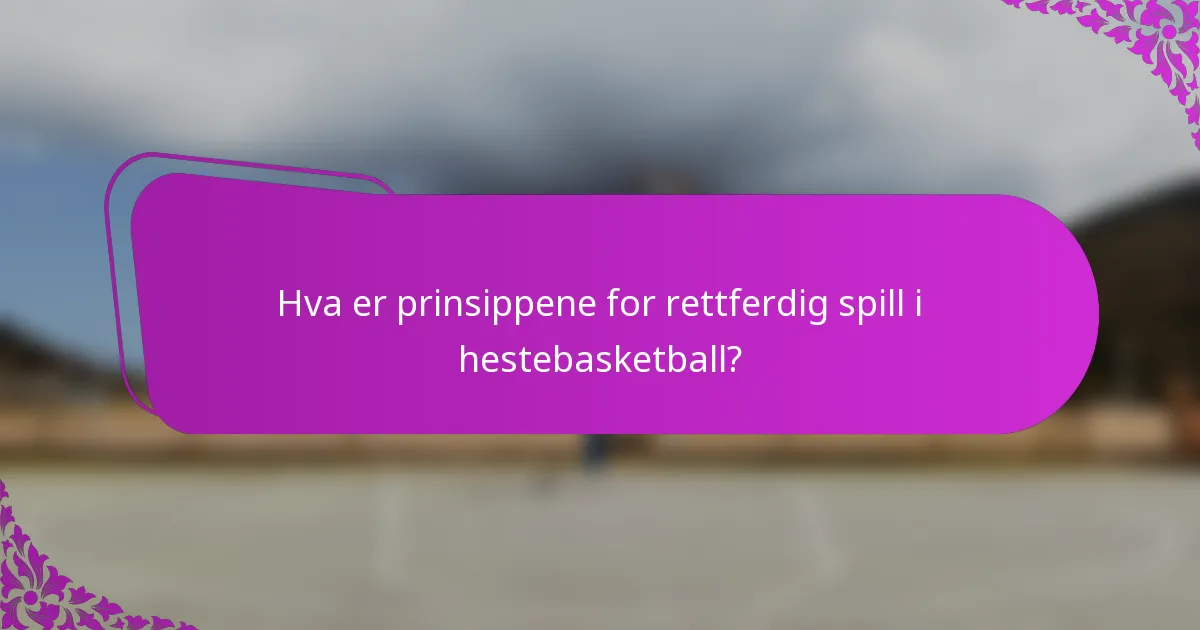 Hva er prinsippene for rettferdig spill i hestebasketball?