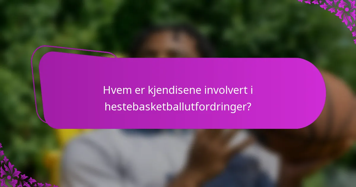 Hvem er kjendisene involvert i hestebasketballutfordringer?