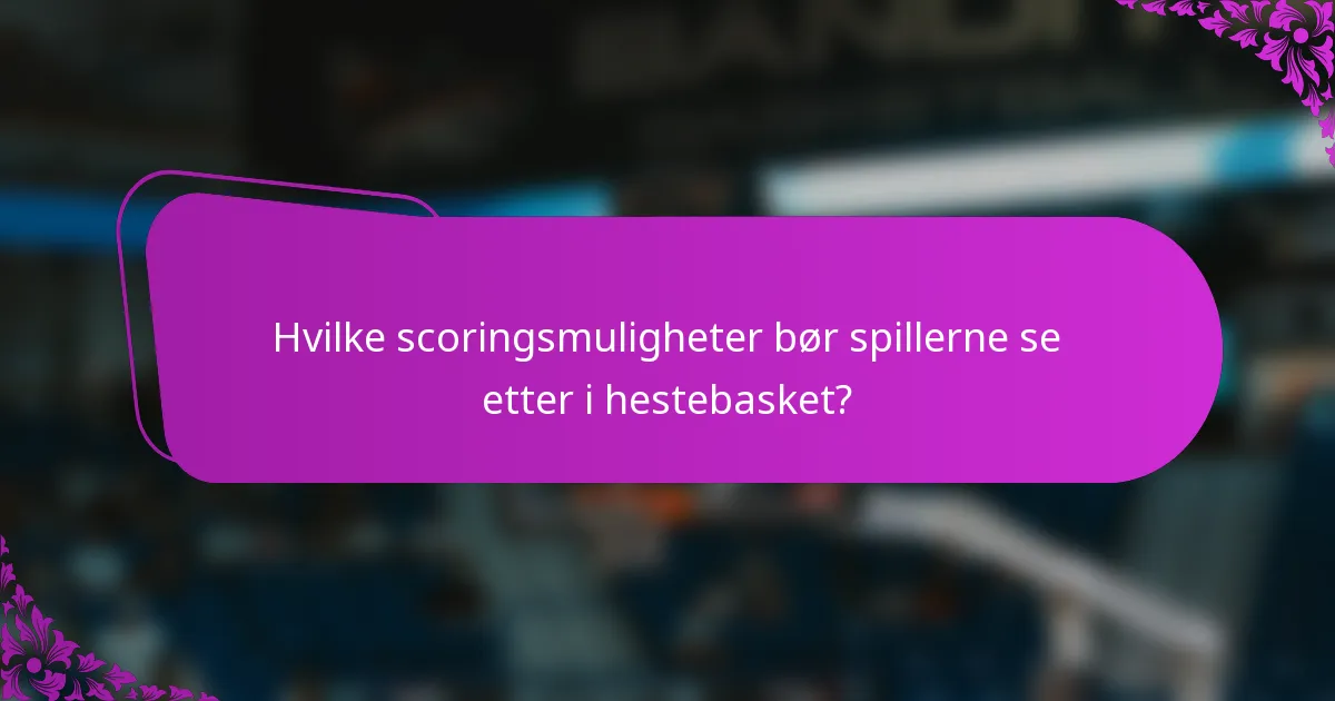 Hvilke scoringsmuligheter bør spillerne se etter i hestebasket?