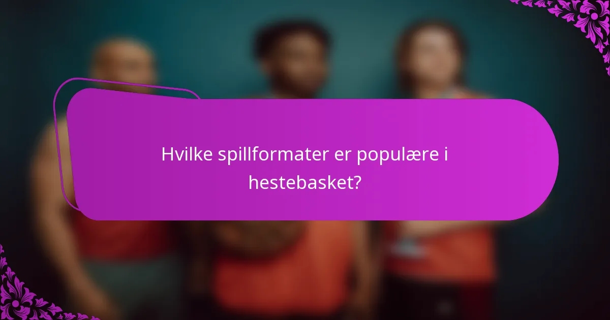 Hvilke spillformater er populære i hestebasket?