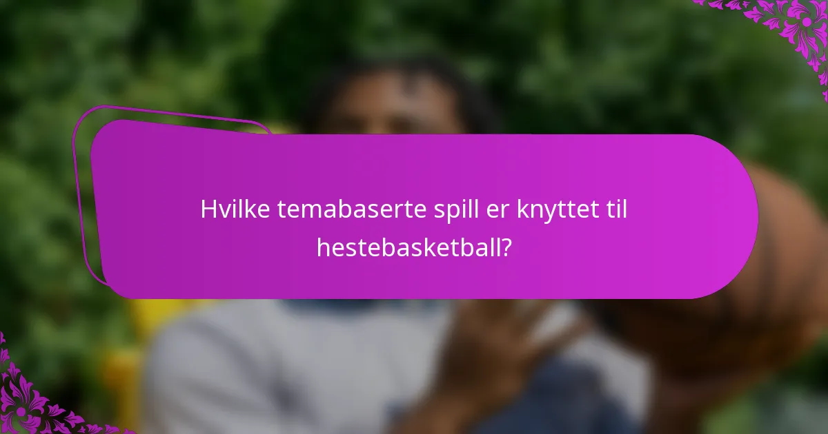 Hvilke temabaserte spill er knyttet til hestebasketball?