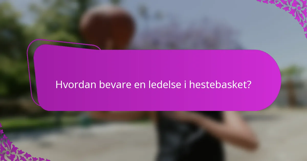 Hvordan bevare en ledelse i hestebasket?