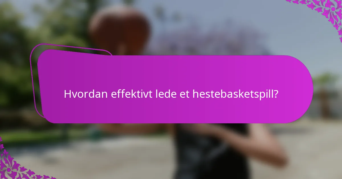 Hvordan effektivt lede et hestebasketspill?