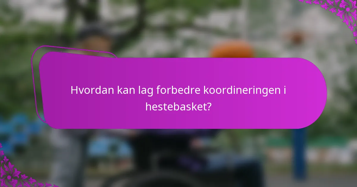 Hvordan kan lag forbedre koordineringen i hestebasket?
