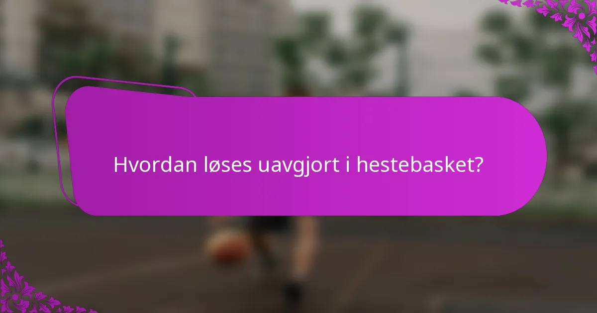 Hvordan løses uavgjort i hestebasket?