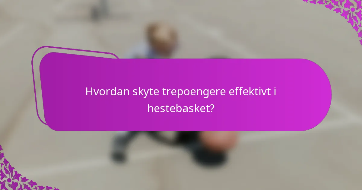 Hvordan skyte trepoengere effektivt i hestebasket?