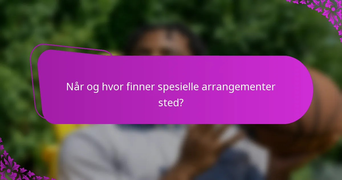 Når og hvor finner spesielle arrangementer sted?